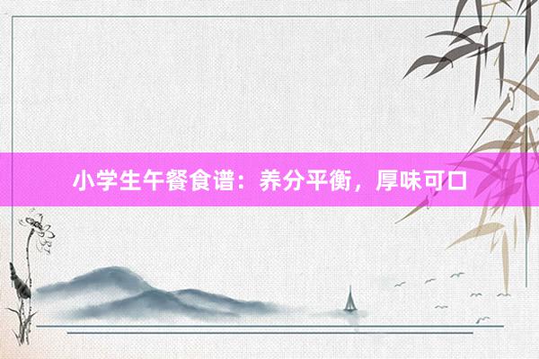 小学生午餐食谱：养分平衡，厚味可口